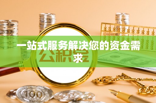 余江一站式服务解决您的资金需求